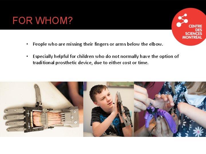 FOR WHOM? • People who are missing their fingers or arms below the elbow.