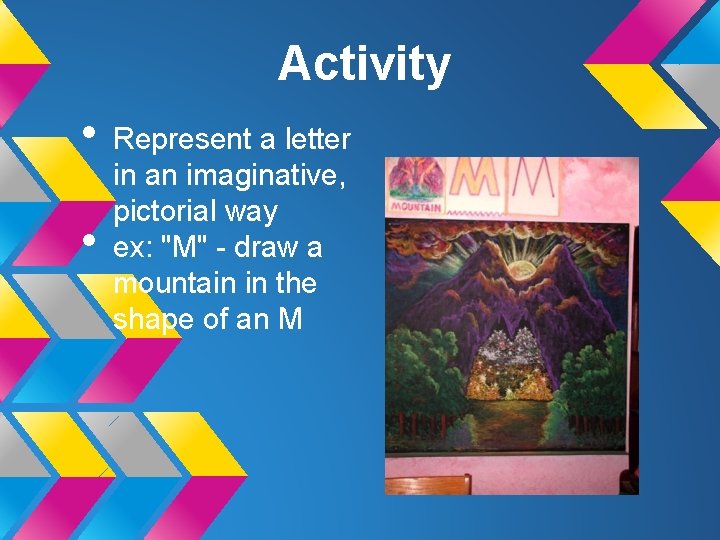 Activity • • Represent a letter in an imaginative, pictorial way ex: "M" -