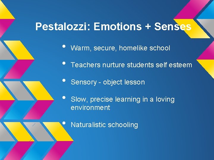 Pestalozzi: Emotions + Senses • • • Warm, secure, homelike school Teachers nurture students