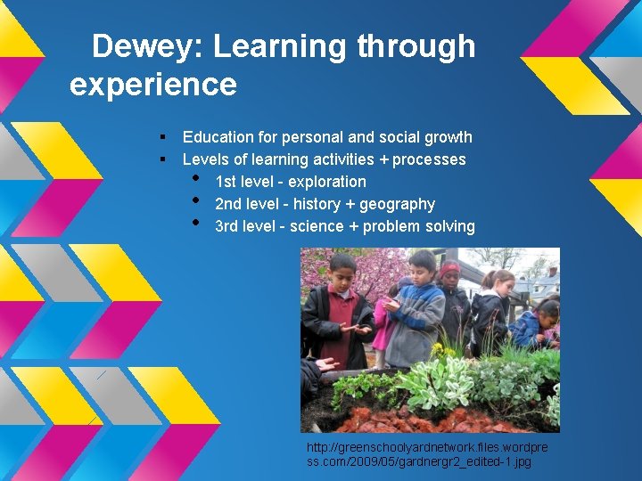 Dewey: Learning through experience § § Education for personal and social growth Levels of