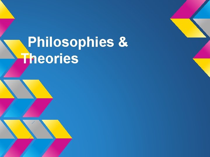 Philosophies & Theories 