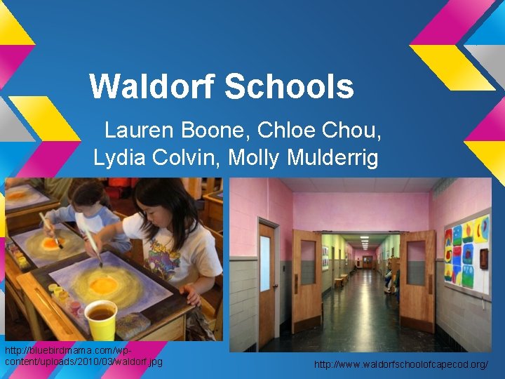 Waldorf Schools Lauren Boone, Chloe Chou, Lydia Colvin, Molly Mulderrig http: //bluebirdmama. com/wpcontent/uploads/2010/03/waldorf. jpg