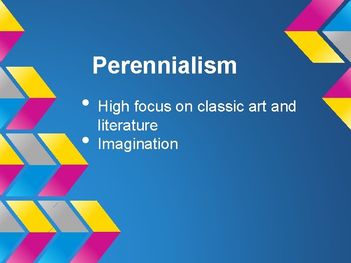 Perennialism • High focus on classic art and literature • Imagination 