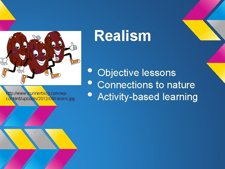 Realism http: //www. irunnerblog. com/wpcontent/uploads/2012/08/raisins. jpg • Objective lessons • Connections to nature •