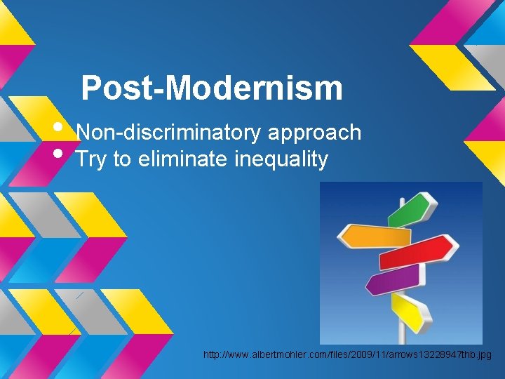 Post-Modernism • Non-discriminatory approach • Try to eliminate inequality http: //www. albertmohler. com/files/2009/11/arrows 13228947