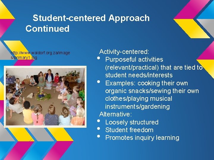 Student-centered Approach Continued http: //www. waldorf. org. za/image s/primary 1. jpg Activity-centered: Purposeful activities