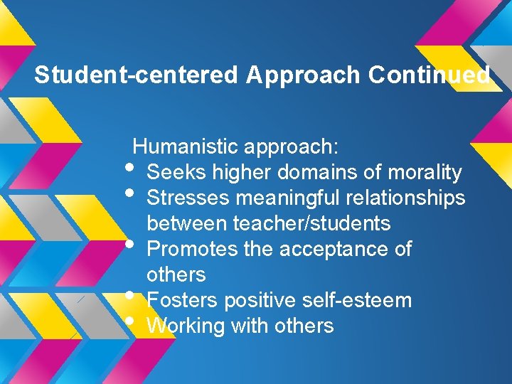 Student-centered Approach Continued Humanistic approach: Seeks higher domains of morality Stresses meaningful relationships between