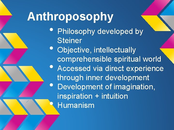 Anthroposophy • Philosophy developed by Steiner • Objective, intellectually comprehensible spiritual world • Accessed