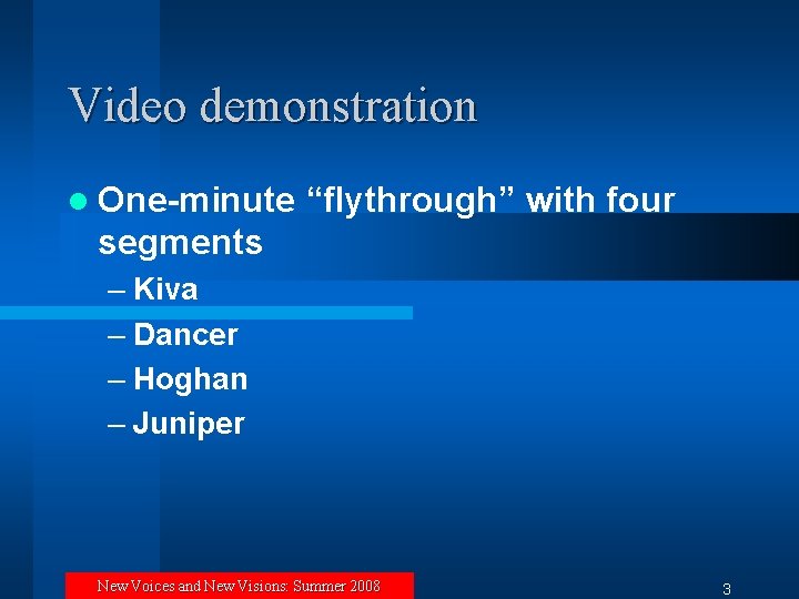 Video demonstration l One-minute “flythrough” with four segments – Kiva – Dancer – Hoghan