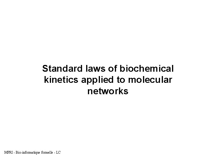 Standard laws of biochemical kinetics applied to molecular networks MPRI - Bio-informatique formelle -