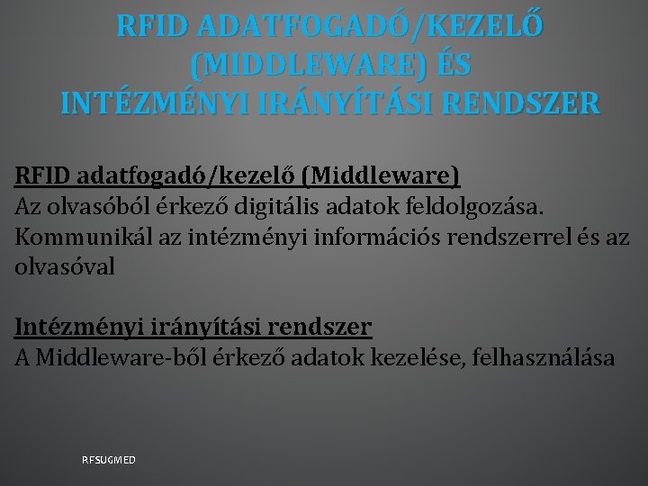 RFID ADATFOGADÓ/KEZELŐ (MIDDLEWARE) ÉS INTÉZMÉNYI IRÁNYÍTÁSI RENDSZER RFID adatfogadó/kezelő (Middleware) Az olvasóból érkező digitális