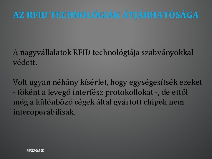 AZ RFID TECHNOLÓGIÁK ÁTJÁRHATÓSÁGA A nagyvállalatok RFID technológiája szabványokkal védett. Volt ugyan néhány kísérlet,