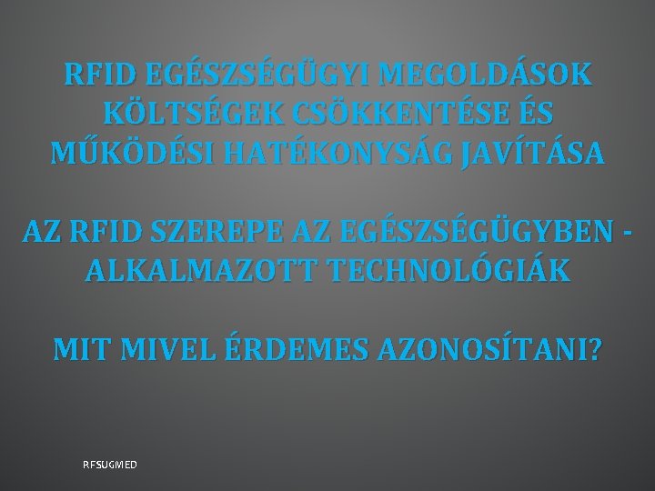 RFID EGÉSZSÉGÜGYI MEGOLDÁSOK KÖLTSÉGEK CSÖKKENTÉSE ÉS MŰKÖDÉSI HATÉKONYSÁG JAVÍTÁSA AZ RFID SZEREPE AZ EGÉSZSÉGÜGYBEN