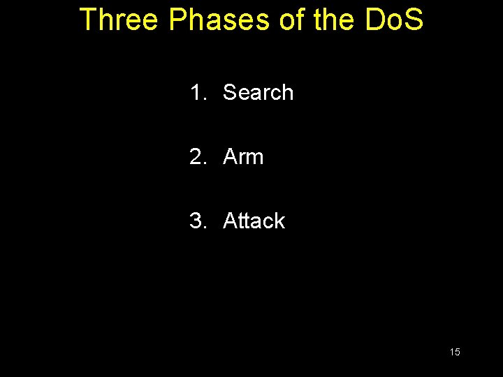 Three Phases of the Do. S 1. Search 2. Arm 3. Attack 15 