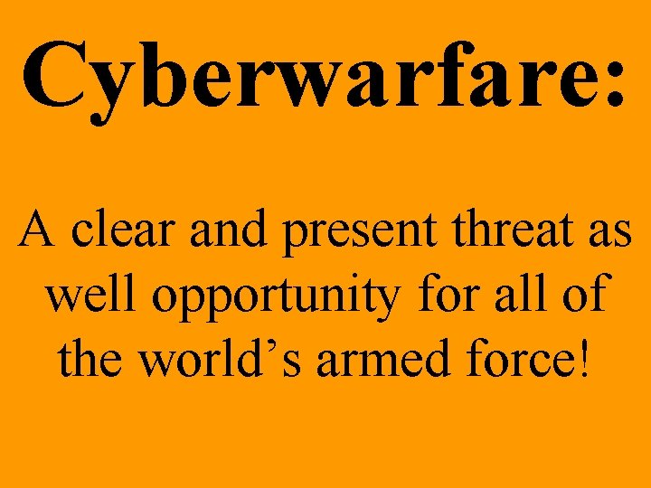 Cyberwarfare: A clear and present threat as well opportunity for all of the world’s