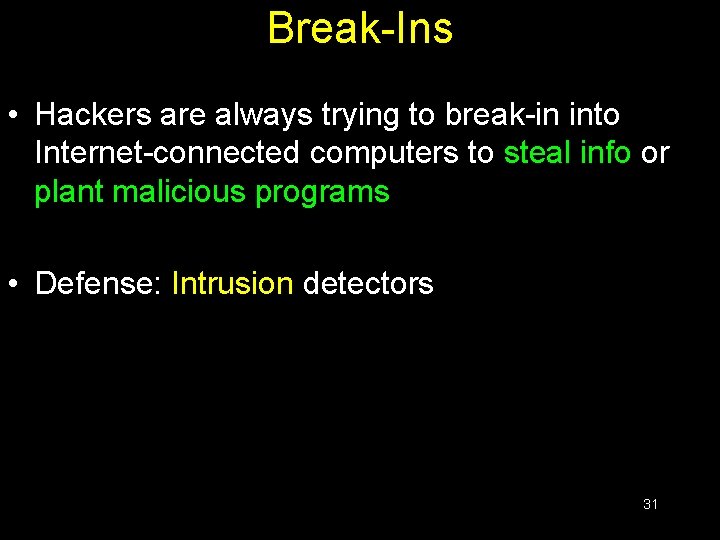 Break-Ins • Hackers are always trying to break-in into Internet-connected computers to steal info