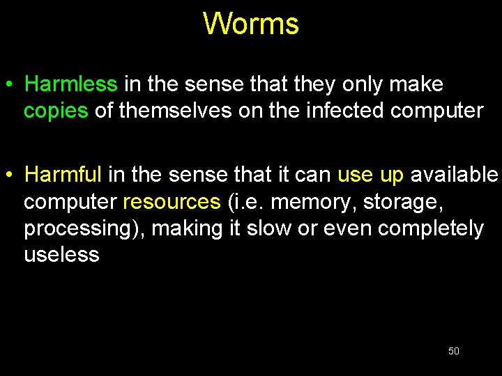 Worms • Harmless in the sense that they only make copies of themselves on