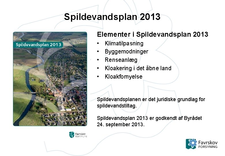 Spildevandsplan 2013 Elementer i Spildevandsplan 2013 • • • Klimatilpasning Byggemodninger Renseanlæg Kloakering i