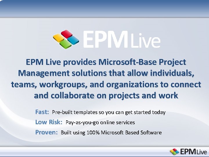EPM Live provides Microsoft-Base Project Management solutions that allow individuals, teams, workgroups, and organizations