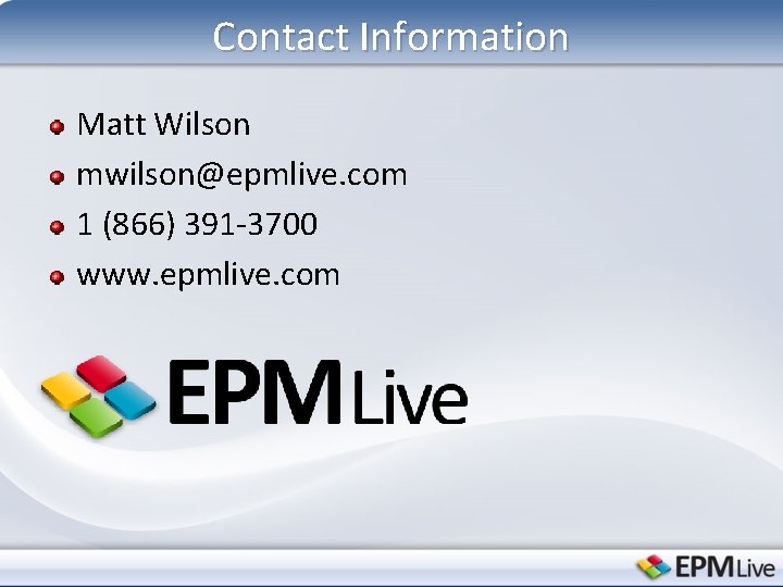 Contact Information Matt Wilson mwilson@epmlive. com 1 (866) 391 -3700 www. epmlive. com 