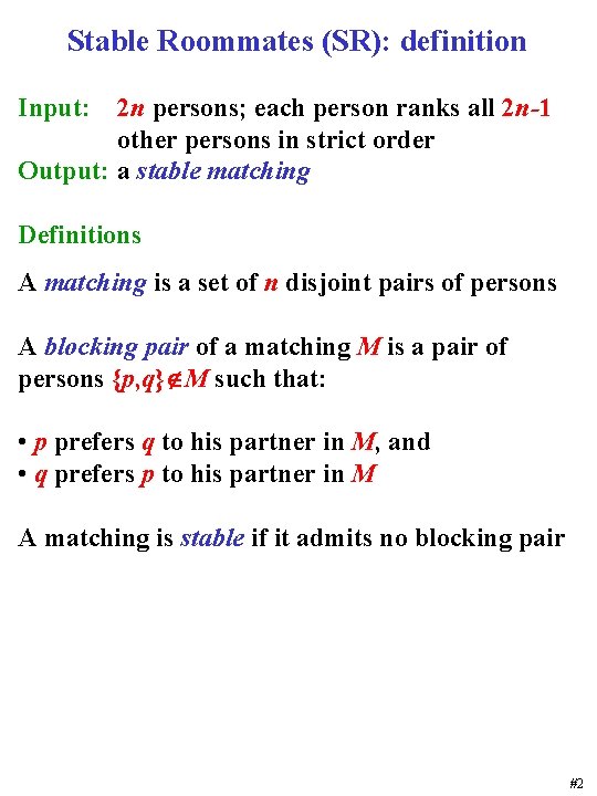 Stable Roommates (SR): definition Input: 2 n persons; each person ranks all 2 n-1