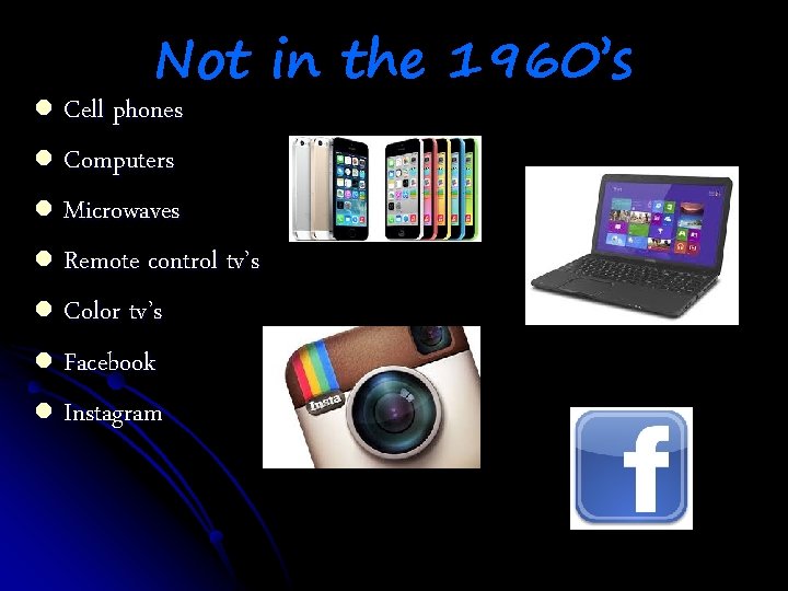 l Not in the 1960’s Cell phones l Computers l Microwaves l Remote control