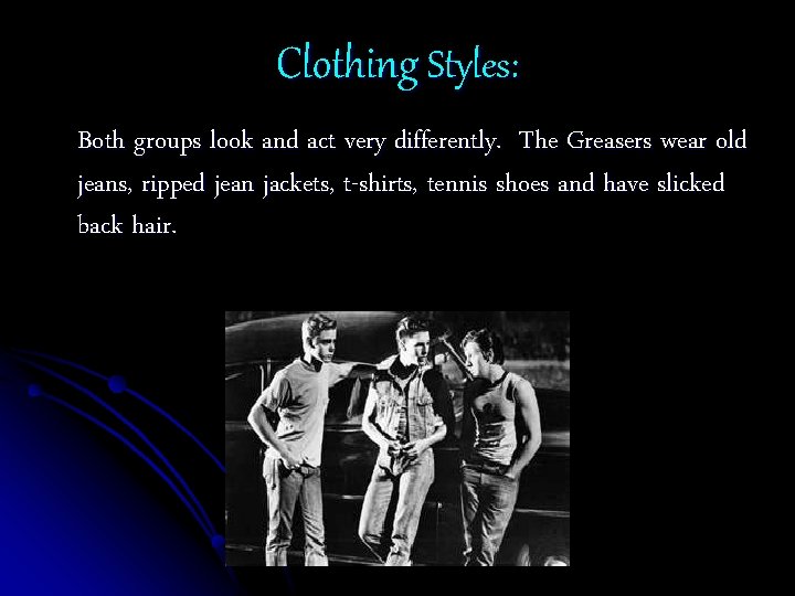 Clothing Styles: Both groups look and act very differently. The Greasers wear old jeans,