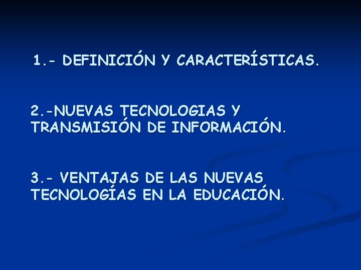 1. - DEFINICIÓN Y CARACTERÍSTICAS. 2. -NUEVAS TECNOLOGIAS Y TRANSMISIÓN DE INFORMACIÓN. 3. -