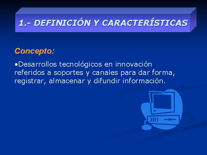 1. - DEFINICIÓN Y CARACTERÍSTICAS Concepto: • Desarrollos tecnológicos en innovación referidos a soportes