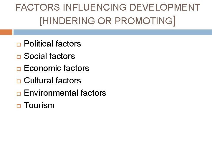 FACTORS INFLUENCING DEVELOPMENT [HINDERING OR PROMOTING] Political factors Social factors Economic factors Cultural factors