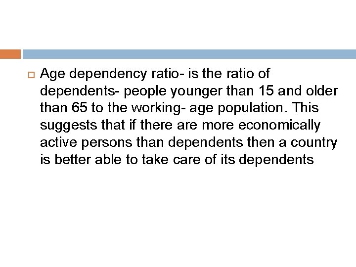  Age dependency ratio- is the ratio of dependents- people younger than 15 and