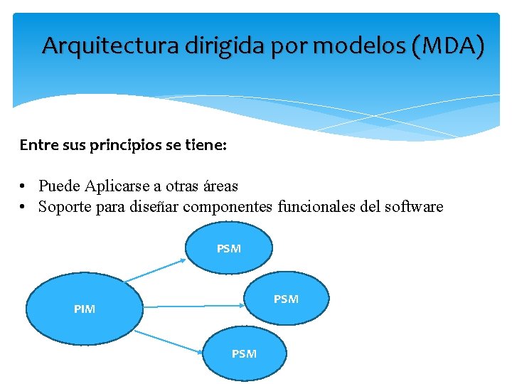Arquitectura dirigida por modelos (MDA) Entre sus principios se tiene: • Puede Aplicarse a