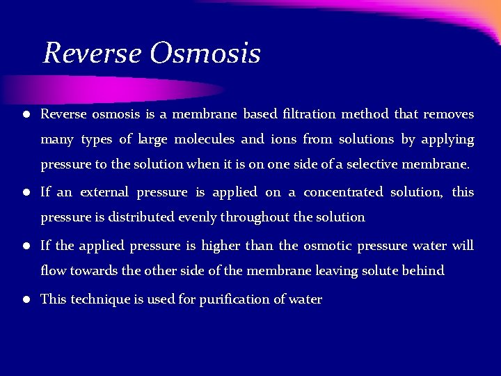 Reverse Osmosis l Reverse osmosis is a membrane based filtration method that removes many