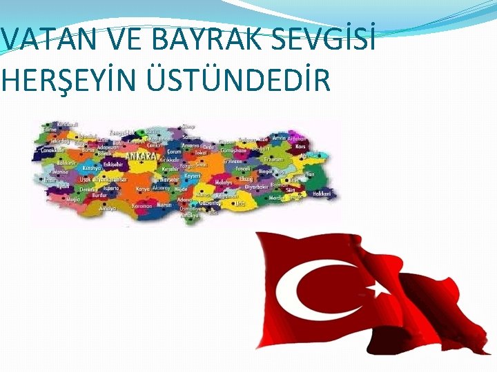 VATAN VE BAYRAK SEVGİSİ HERŞEYİN ÜSTÜNDEDİR 