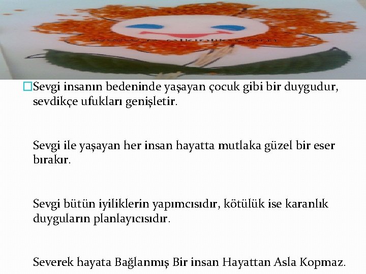 �Sevgi insanın bedeninde yaşayan çocuk gibi bir duygudur, sevdikçe ufukları genişletir. Sevgi ile yaşayan