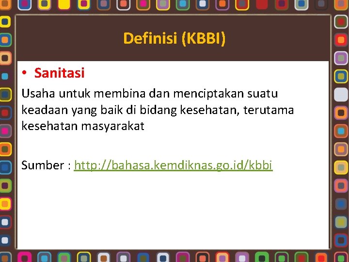 Definisi (KBBI) • Sanitasi Usaha untuk membina dan menciptakan suatu keadaan yang baik di
