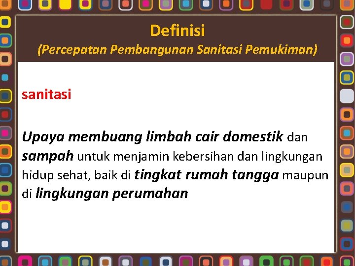 Definisi (Percepatan Pembangunan Sanitasi Pemukiman) sanitasi Upaya membuang limbah cair domestik dan sampah untuk