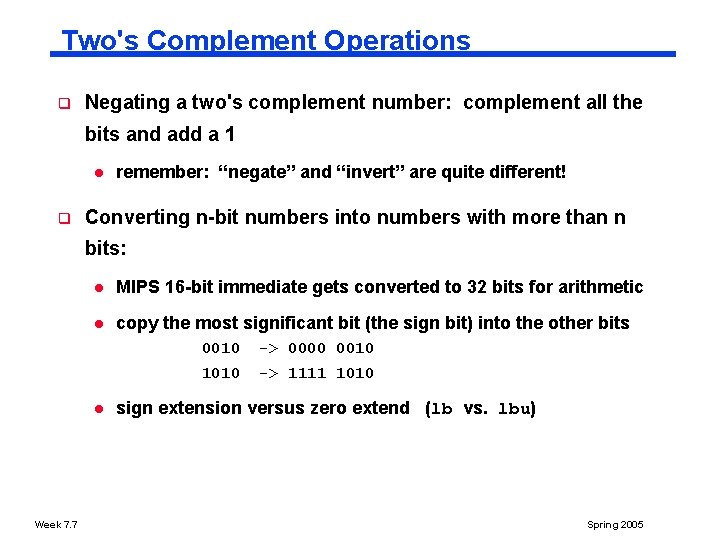 Two's Complement Operations q Negating a two's complement number: complement all the bits and