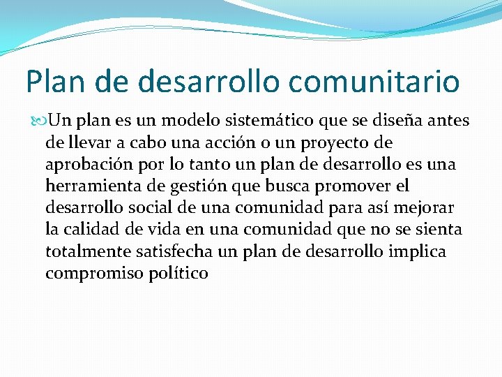 Plan de desarrollo comunitario Un plan es un modelo sistemático que se diseña antes