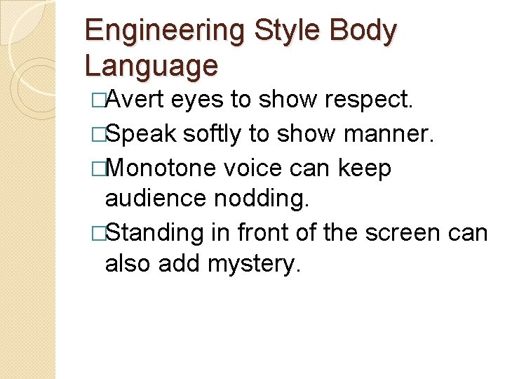 Engineering Style Body Language �Avert eyes to show respect. �Speak softly to show manner.