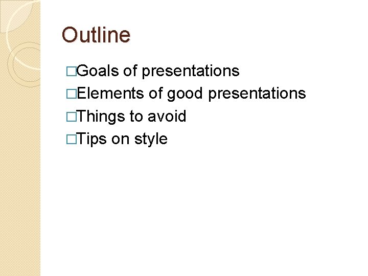 Outline �Goals of presentations �Elements of good presentations �Things to avoid �Tips on style