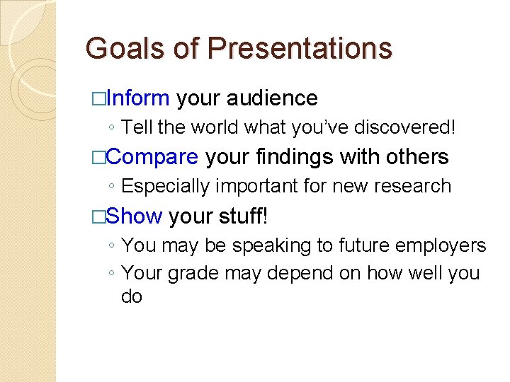 Goals of Presentations �Inform your audience ◦ Tell the world what you’ve discovered! �Compare