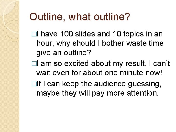 Outline, what outline? �I have 100 slides and 10 topics in an hour, why