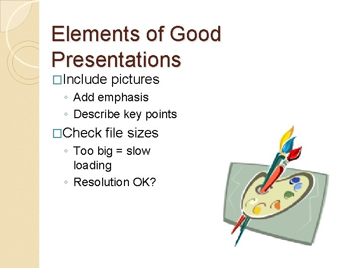 Elements of Good Presentations �Include pictures ◦ Add emphasis ◦ Describe key points �Check