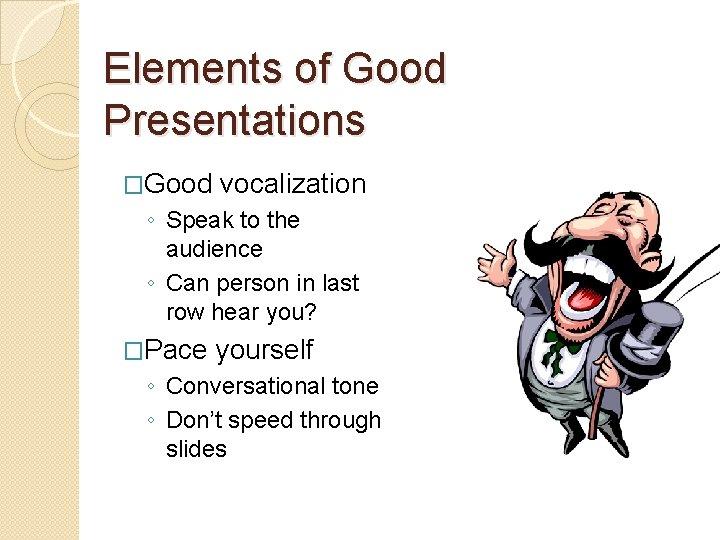 Elements of Good Presentations �Good vocalization ◦ Speak to the audience ◦ Can person