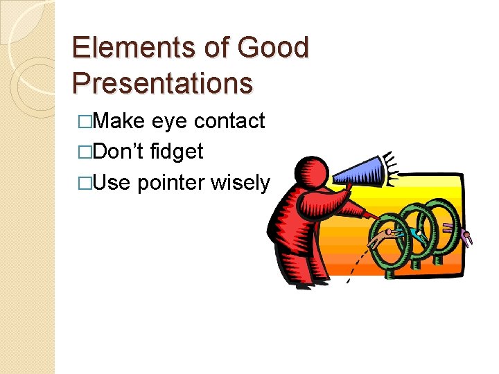 Elements of Good Presentations �Make eye contact �Don’t fidget �Use pointer wisely 