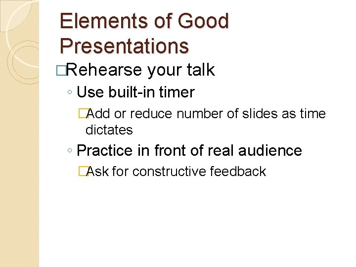 Elements of Good Presentations �Rehearse your talk ◦ Use built-in timer �Add or reduce