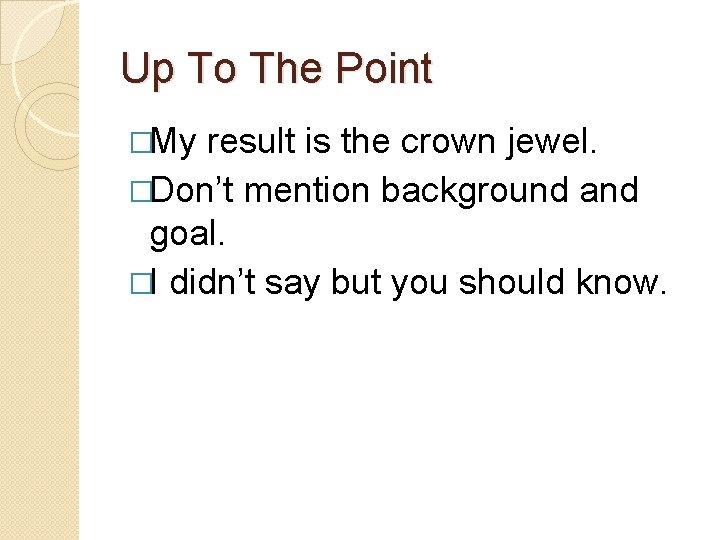 Up To The Point �My result is the crown jewel. �Don’t mention background and