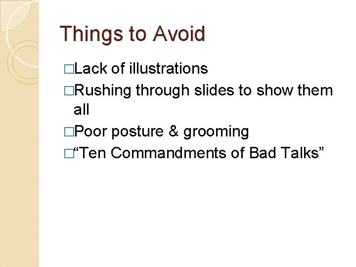 Things to Avoid �Lack of illustrations �Rushing through slides to show them all �Poor
