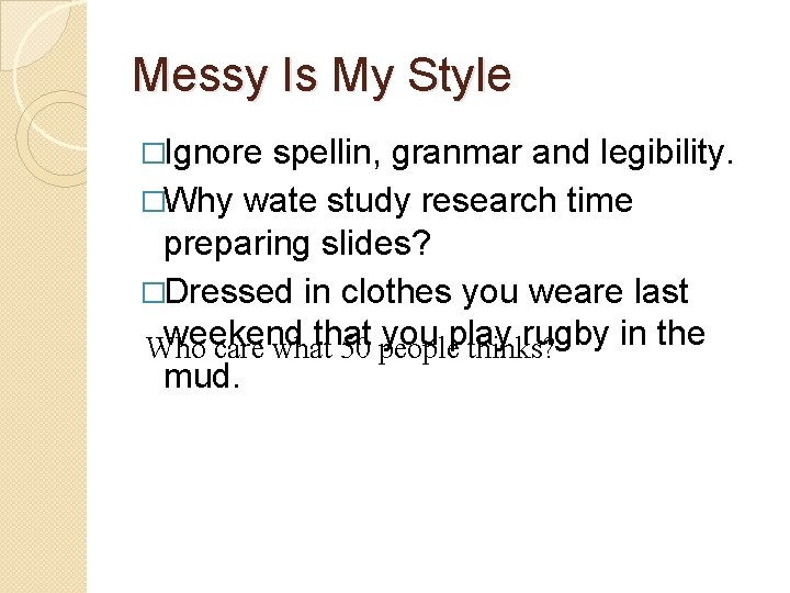 Messy Is My Style �Ignore spellin, granmar and legibility. �Why wate study research time